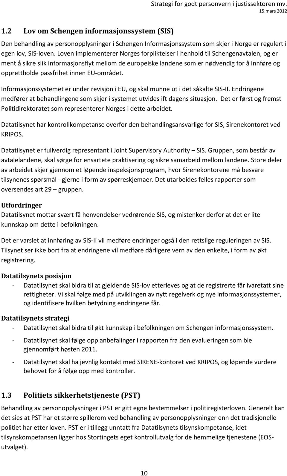 innen EU-området. Informasjonssystemet er under revisjon i EU, og skal munne ut i det såkalte SIS-II. Endringene medfører at behandlingene som skjer i systemet utvides ift dagens situasjon.