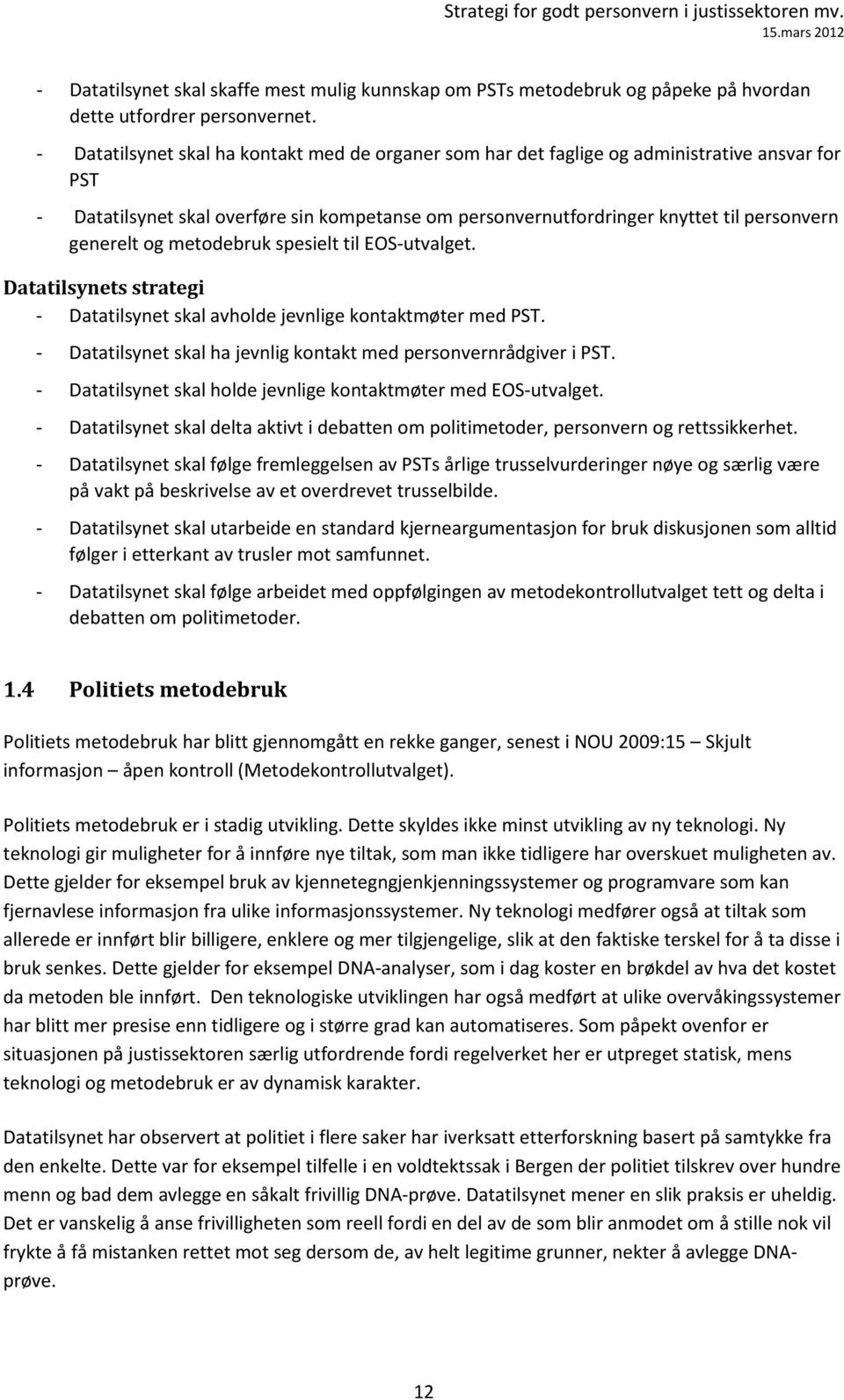 generelt og metodebruk spesielt til EOS-utvalget. Datatilsynets strategi - Datatilsynet skal avholde jevnlige kontaktmøter med PST. - Datatilsynet skal ha jevnlig kontakt med personvernrådgiver i PST.