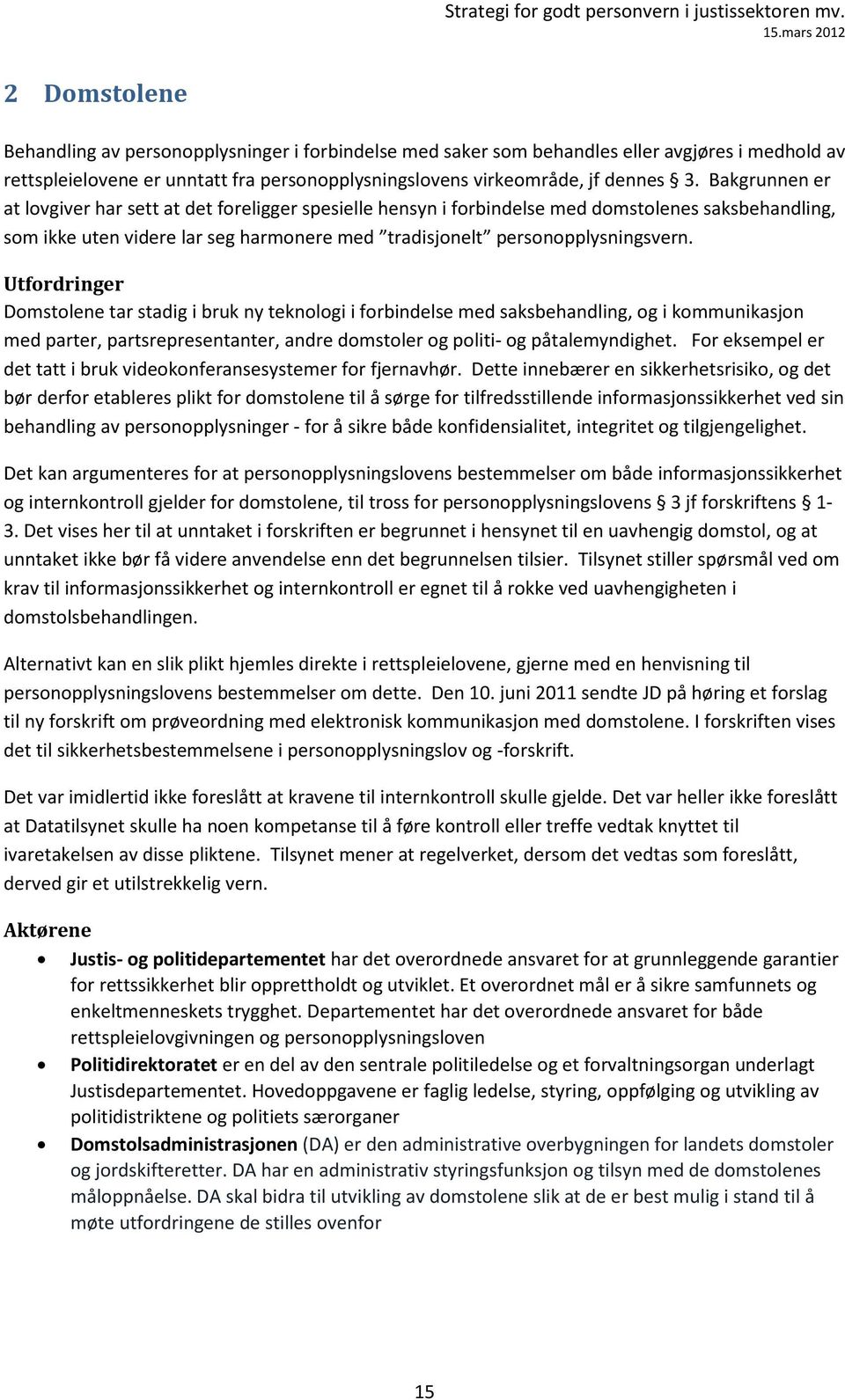 Utfordringer Domstolene tar stadig i bruk ny teknologi i forbindelse med saksbehandling, og i kommunikasjon med parter, partsrepresentanter, andre domstoler og politi- og påtalemyndighet.