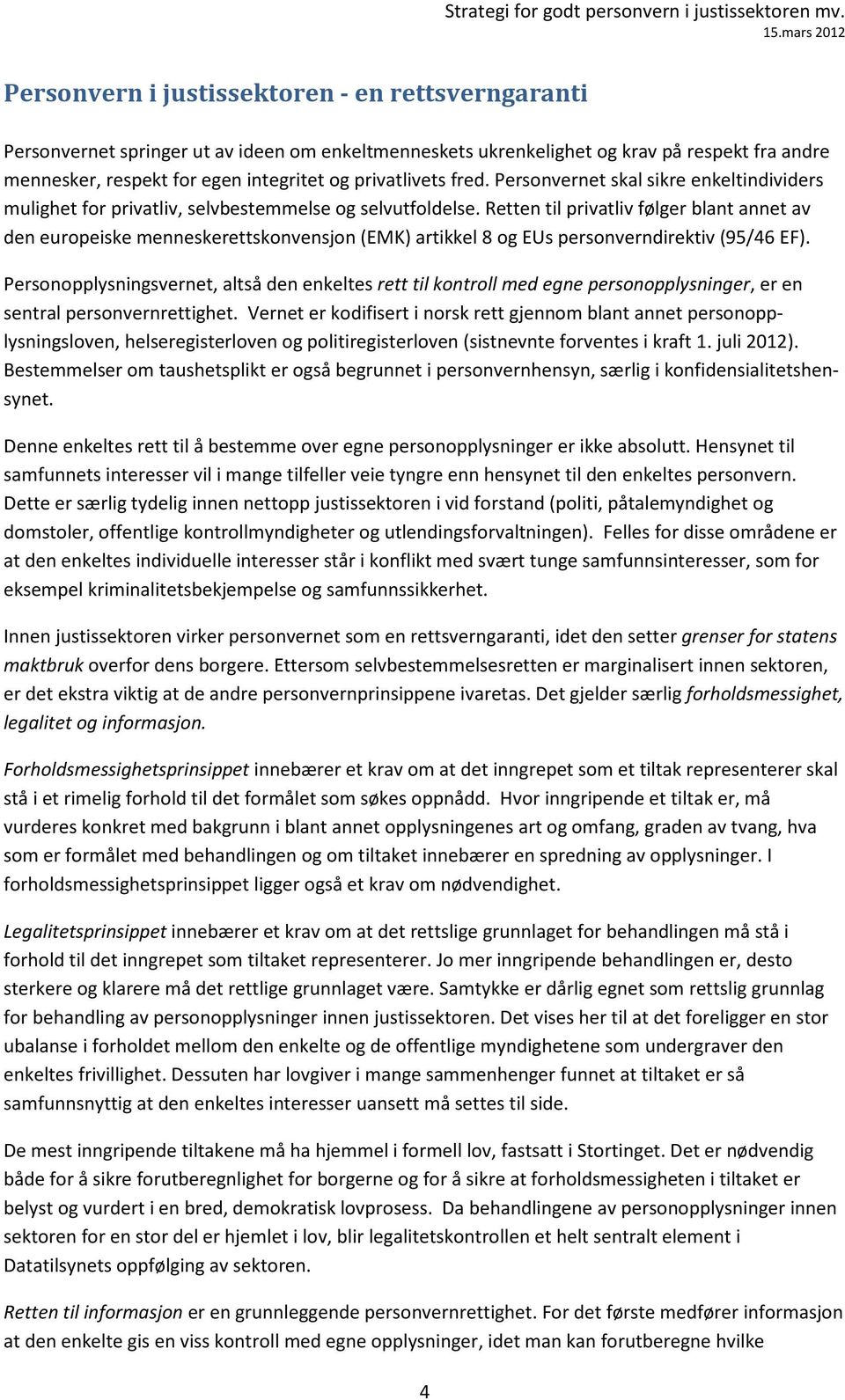 Retten til privatliv følger blant annet av den europeiske menneskerettskonvensjon (EMK) artikkel 8 og EUs personverndirektiv (95/46 EF).