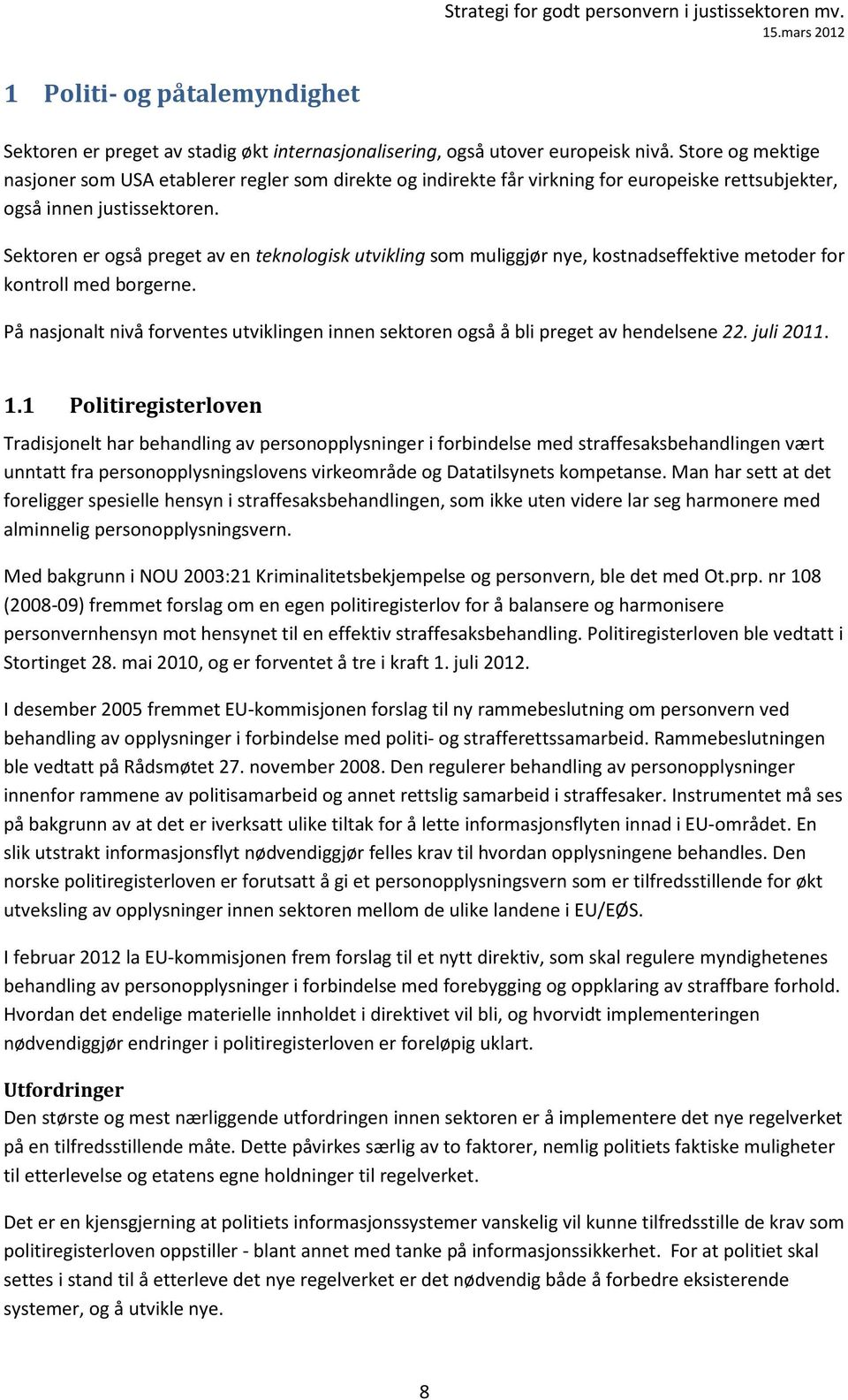 Sektoren er også preget av en teknologisk utvikling som muliggjør nye, kostnadseffektive metoder for kontroll med borgerne.