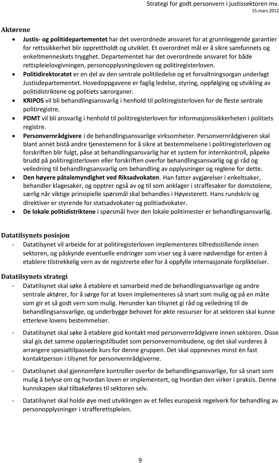 Politidirektoratet er en del av den sentrale politiledelse og et forvaltningsorgan underlagt Justisdepartementet.