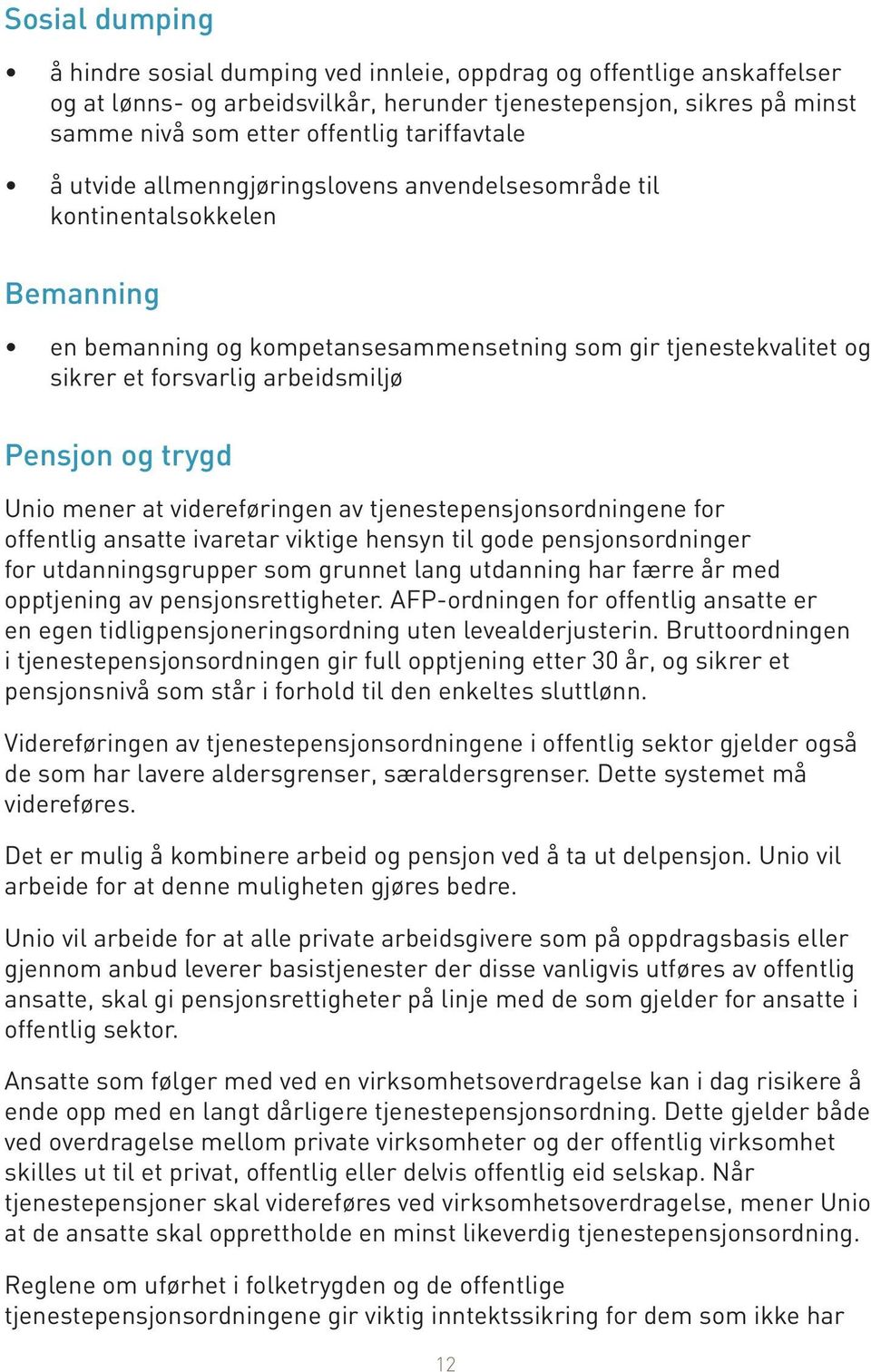 Pensjon og trygd Unio mener at videreføringen av tjenestepensjonsordningene for offentlig ansatte ivaretar viktige hensyn til gode pensjonsordninger for utdanningsgrupper som grunnet lang utdanning