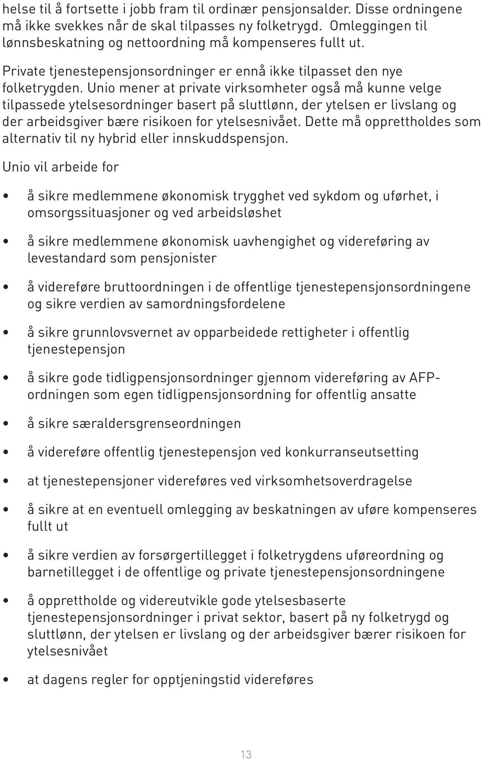 Unio mener at private virksomheter også må kunne velge tilpassede ytelsesordninger basert på sluttlønn, der ytelsen er livslang og der arbeidsgiver bære risikoen for ytelsesnivået.