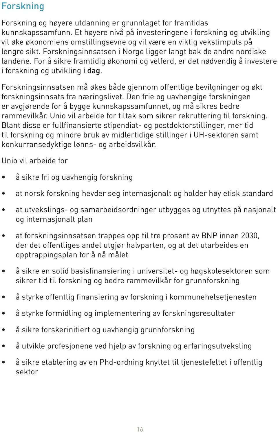 Forskningsinnsatsen i Norge ligger langt bak de andre nordiske landene. For å sikre framtidig økonomi og velferd, er det nødvendig å investere i forskning og utvikling i dag.