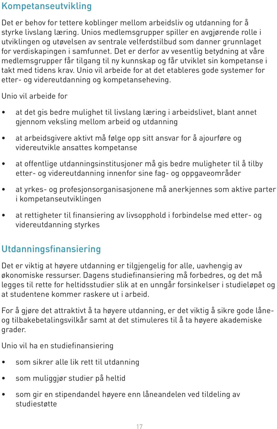 Det er derfor av vesentlig betydning at våre medlemsgrupper får tilgang til ny kunnskap og får utviklet sin kompetanse i takt med tidens krav.