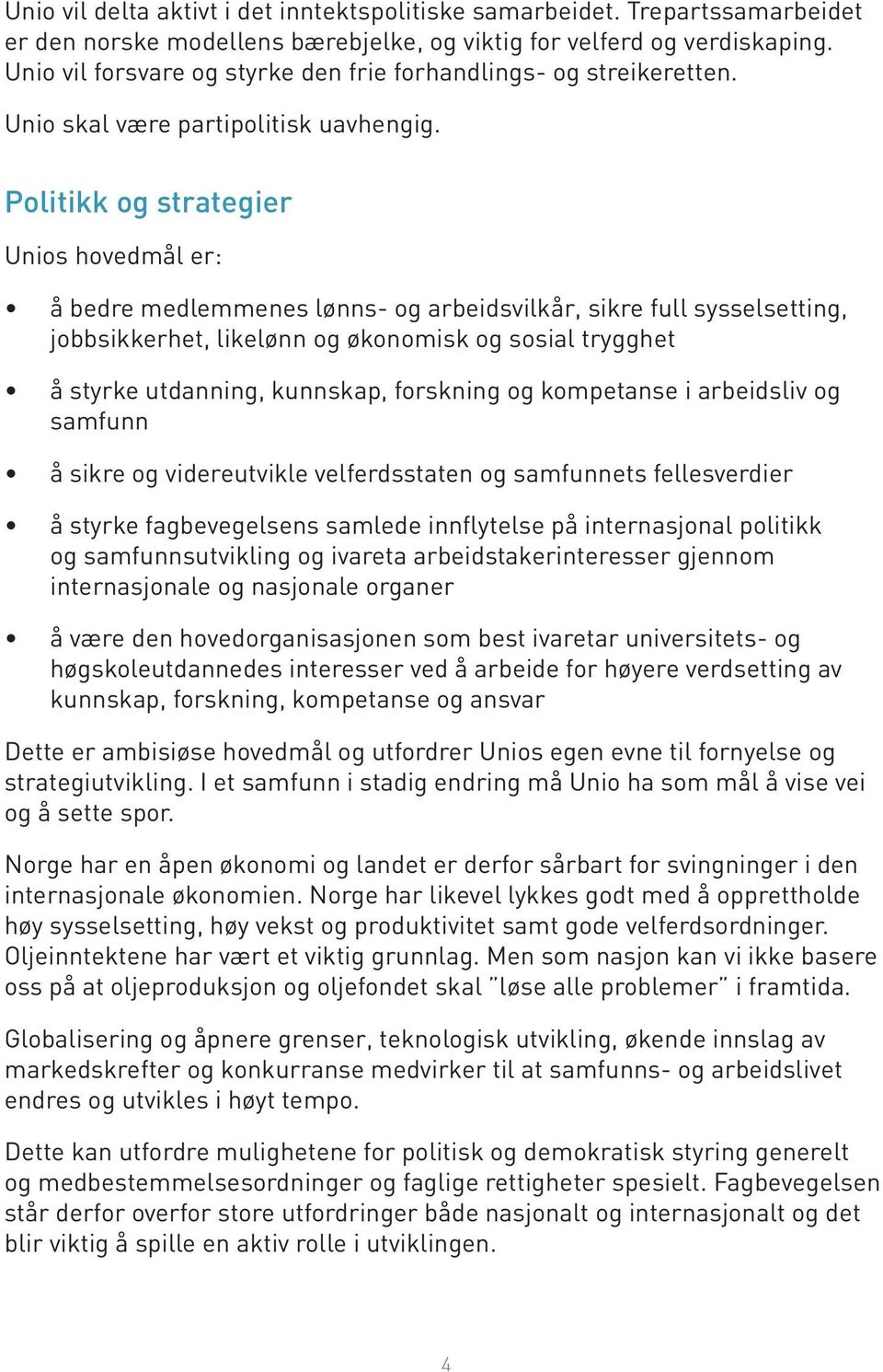 Politikk og strategier Unios hovedmål er: å bedre medlemmenes lønns- og arbeidsvilkår, sikre full sysselsetting, jobbsikkerhet, likelønn og økonomisk og sosial trygghet å styrke utdanning, kunnskap,