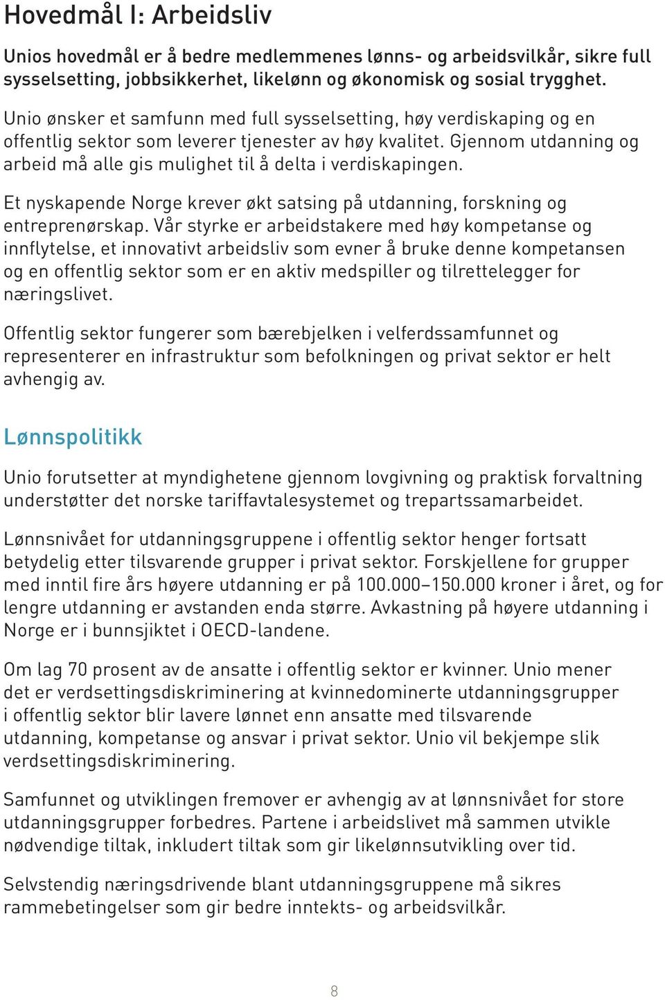 Gjennom utdanning og arbeid må alle gis mulighet til å delta i verdiskapingen. Et nyskapende Norge krever økt satsing på utdanning, forskning og entreprenørskap.