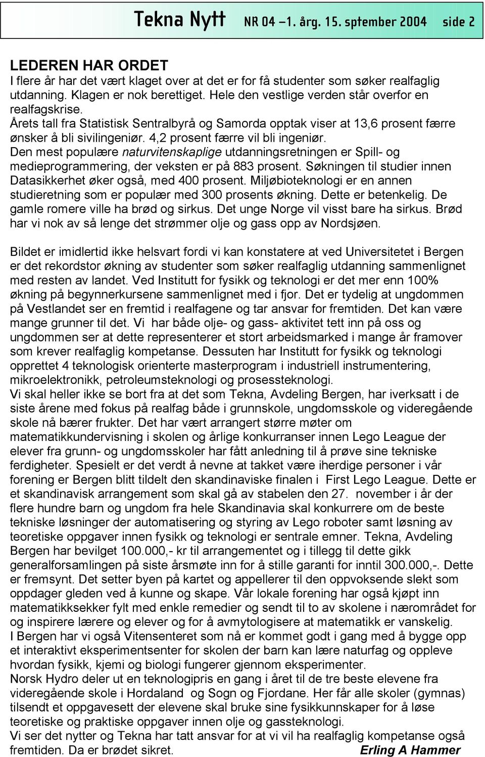 4,2 prosent færre vil bli ingeniør. Den mest populære naturvitenskaplige utdanningsretningen er Spill- og medieprogrammering, der veksten er på 883 prosent.