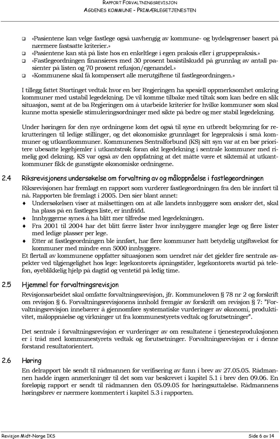 » «Kommunene skal få kompensert alle merutgiftene til fastlegeordningen.» I tillegg fattet Stortinget vedtak hvor en ber Regjeringen ha spesiell oppmerksomhet omkring kommuner med ustabil legedekning.