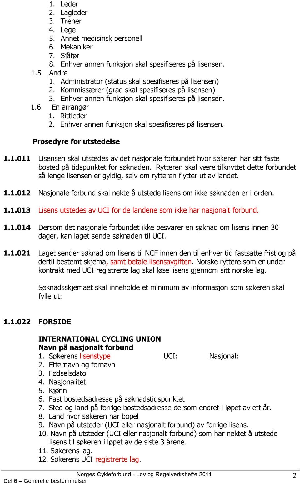 Enhver annen funksjon skal spesifiseres på lisensen. Prosedyre for utstedelse 1.1.011 Lisensen skal utstedes av det nasjonale forbundet hvor søkeren har sitt faste bosted på tidspunktet for søknaden.