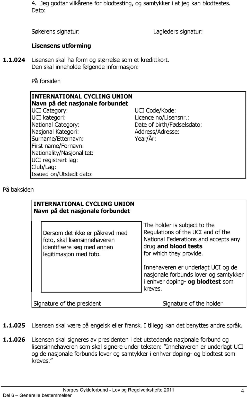Den skal inneholde følgende informasjon: På forsiden INTERNATIONAL CYCLING UNION Navn på det nasjonale forbundet UCI Category: UCI kategori: National Category: Nasjonal Kategori: Surname/Etternavn: