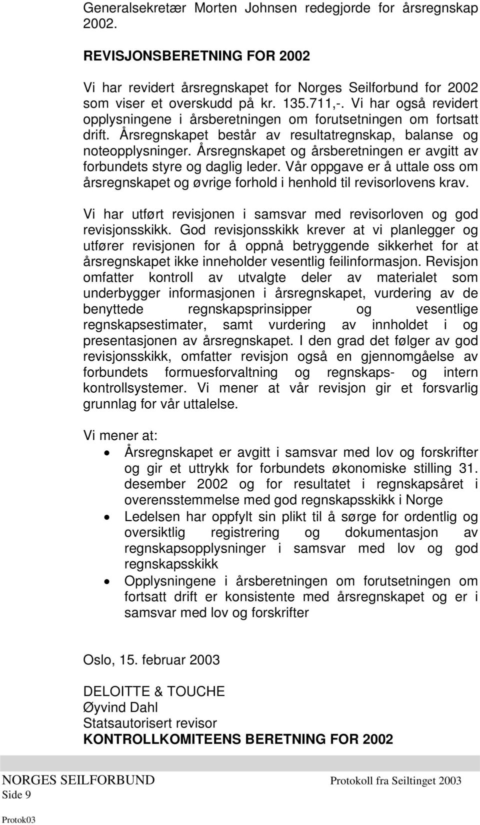 Årsregnskapet og årsberetningen er avgitt av forbundets styre og daglig leder. Vår oppgave er å uttale oss om årsregnskapet og øvrige forhold i henhold til revisorlovens krav.