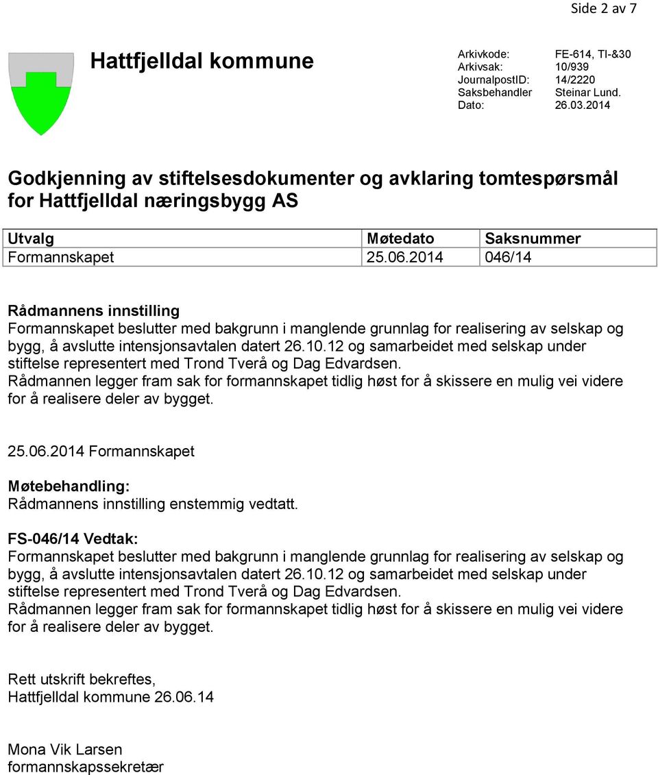 2014 046/14 Rådmannens innstilling Formannskapet beslutter med bakgrunn i manglende grunnlag for realisering av selskap og bygg, å avslutte intensjonsavtalen datert 26.10.