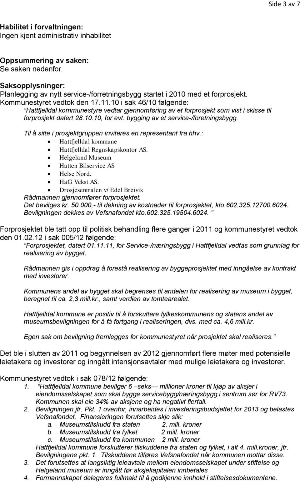 10 i sak 46/10 følgende: Hattfjelldal kommunestyre vedtar gjennomføring av et forprosjekt som vist i skisse til forprosjekt datert 28.10.10, for evt. bygging av et service-/foretningsbygg.