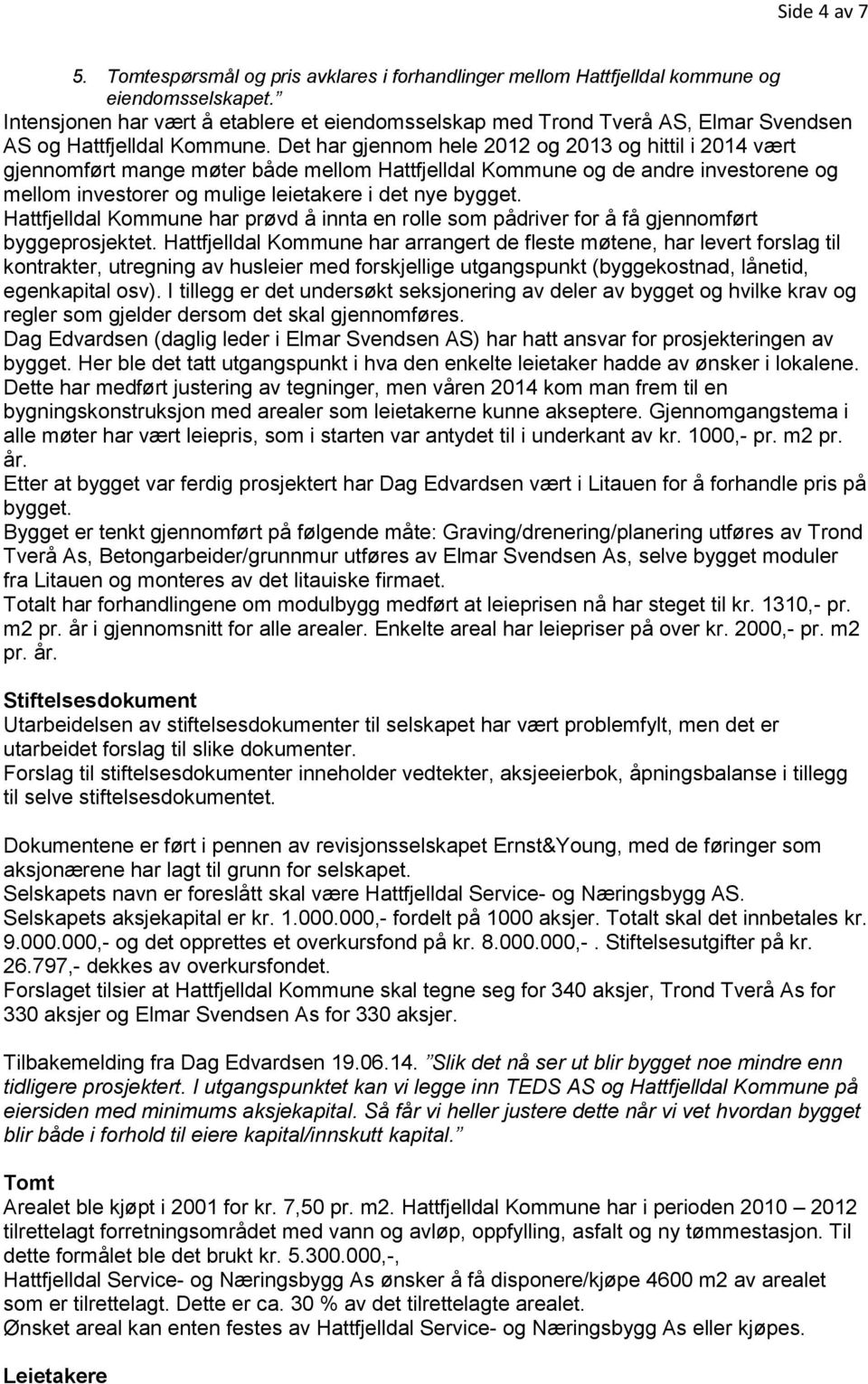 Det har gjennom hele 2012 og 2013 og hittil i 2014 vært gjennomført mange møter både mellom Hattfjelldal Kommune og de andre investorene og mellom investorer og mulige leietakere i det nye bygget.