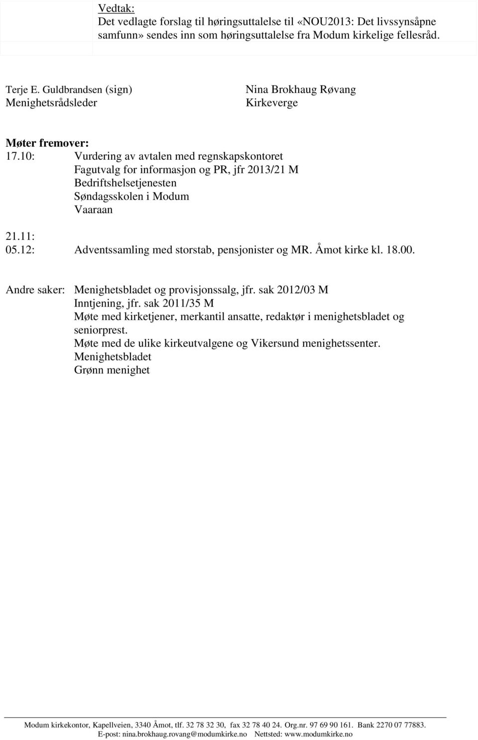 10: Vurdering av avtalen med regnskapskontoret Fagutvalg for informasjon og PR, jfr 2013/21 M Bedriftshelsetjenesten Søndagsskolen i Modum Vaaraan 21.11: 05.