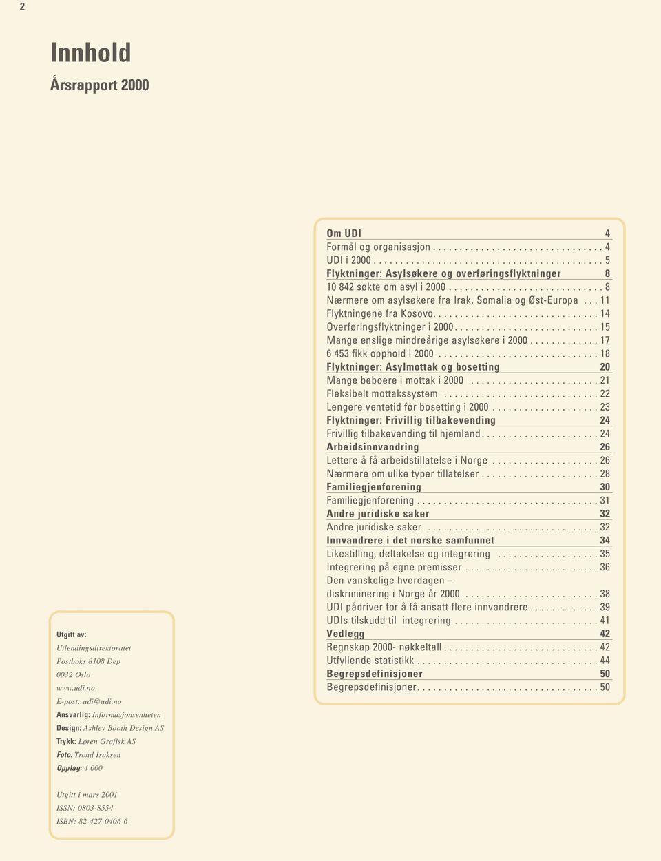 .......................................... 5 Flyktninger: Asylsøkere og overføringsflyktninger 8 10 842 søkte om asyl i 2000............................. 8 Nærmere om asylsøkere fra Irak, Somalia og Øst-Europa.