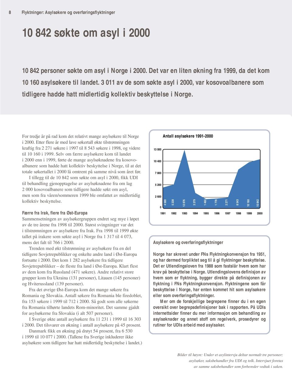 Etter flere år med lave søkertall økte tilstrømningen kraftig fra 2 271 søkere i 1997 til 8 543 søkere i 1998, og videre til 10 160 i 1999.