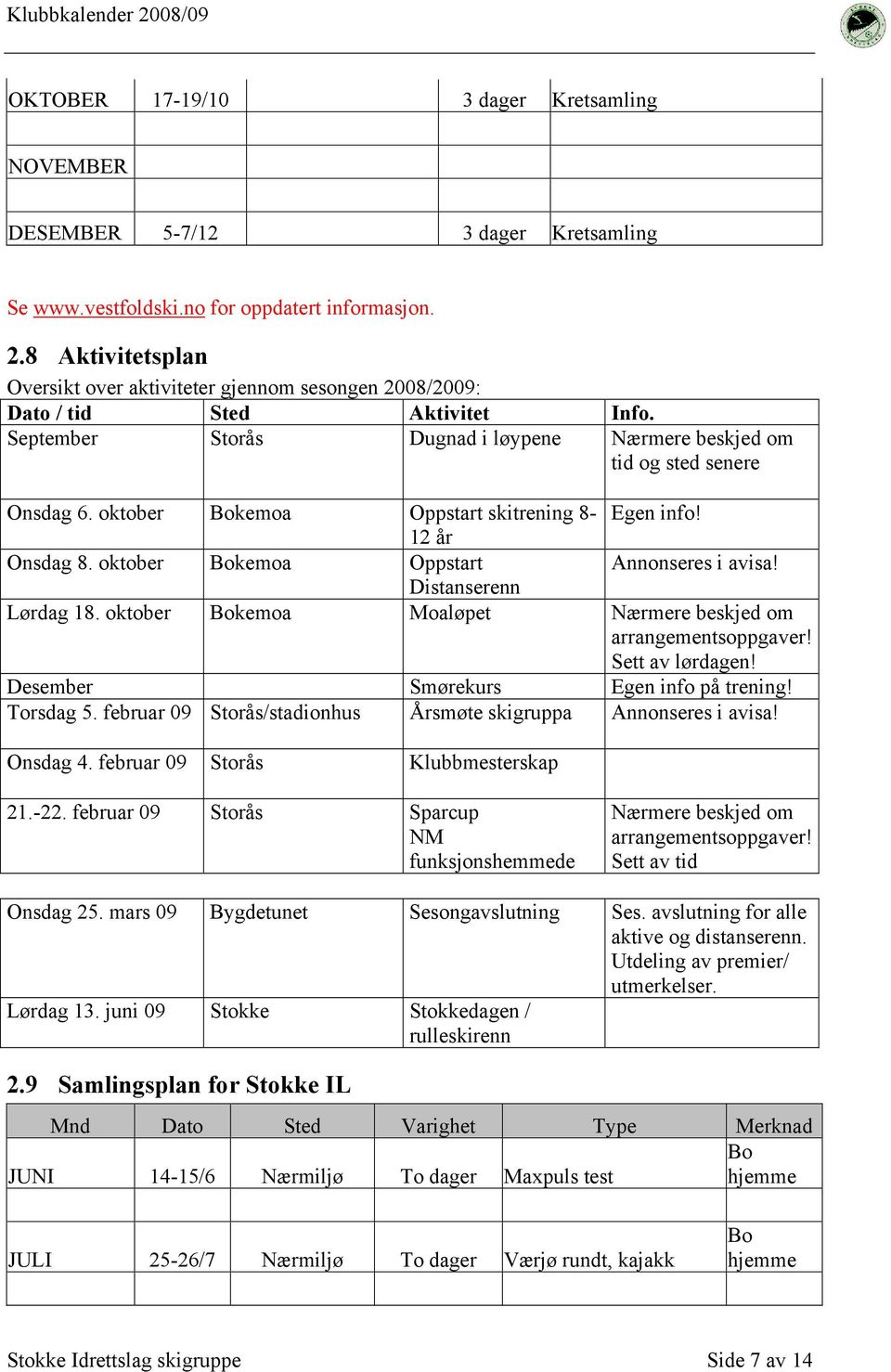 oktober Bokemoa Oppstart skitrening 8- Egen info! 12 år Onsdag 8. oktober Bokemoa Oppstart Annonseres i avisa! Distanserenn Lørdag 18. oktober Bokemoa Moaløpet Nærmere beskjed om arrangementsoppgaver!