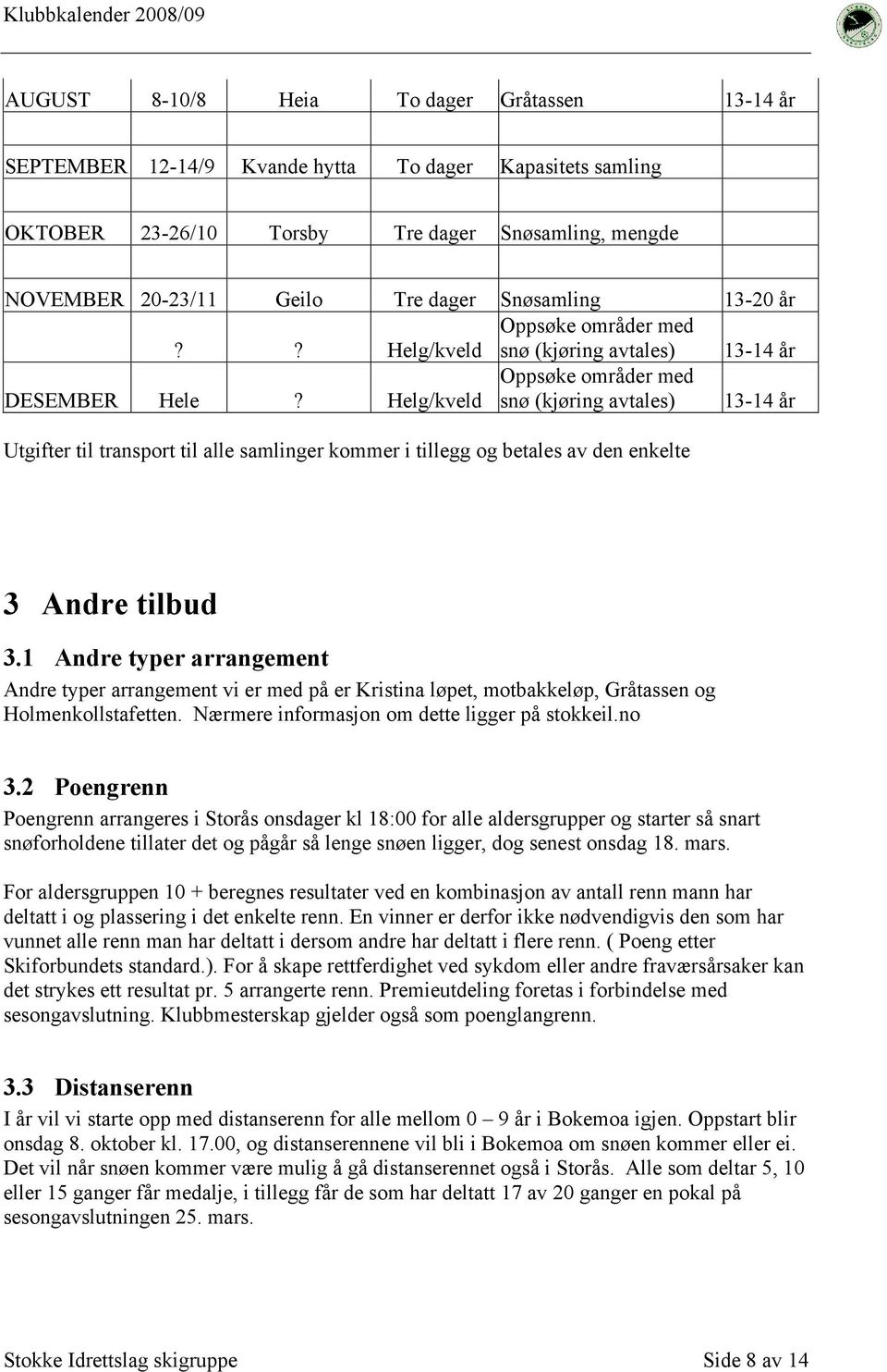 Helg/kveld snø (kjøring avtales) 13-14 år Utgifter til transport til alle samlinger kommer i tillegg og betales av den enkelte 3 Andre tilbud 3.