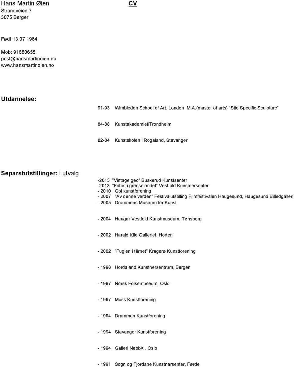 (master of arts) Site Specific Sculpture 84-88 KunstakademietiTrondheim 82-84 Kunstskolen i Rogaland, Stavanger Separstutstillinger: i utvalg -2015 Vintage geo Buskerud Kunstsenter -2013 Frihet i