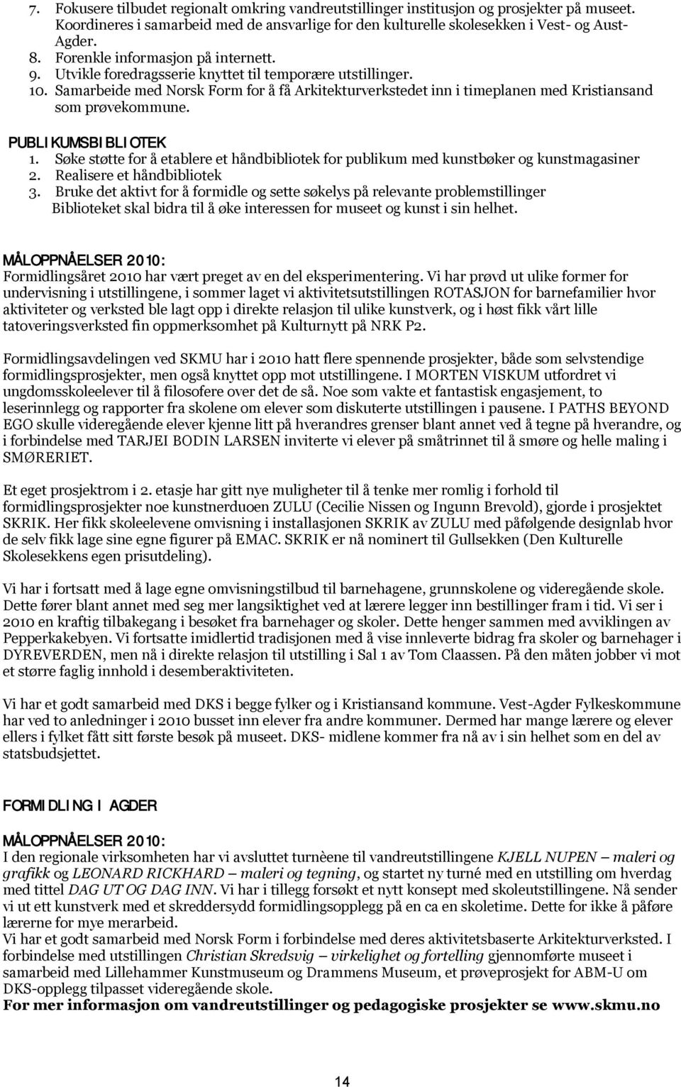 Samarbeide med Norsk Form for å få Arkitekturverkstedet inn i timeplanen med Kristiansand som prøvekommune. PUBLIKUMSBIBLIOTEK 1.