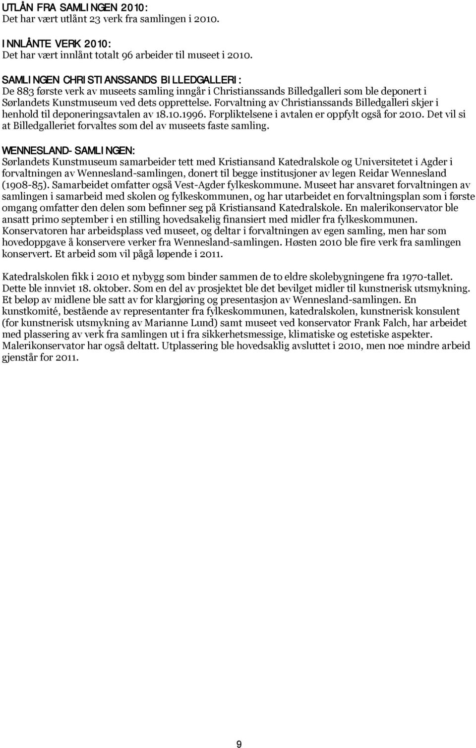 Forvaltning av Christianssands Billedgalleri skjer i henhold til deponeringsavtalen av 18.10.1996. Forpliktelsene i avtalen er oppfylt også for 2010.