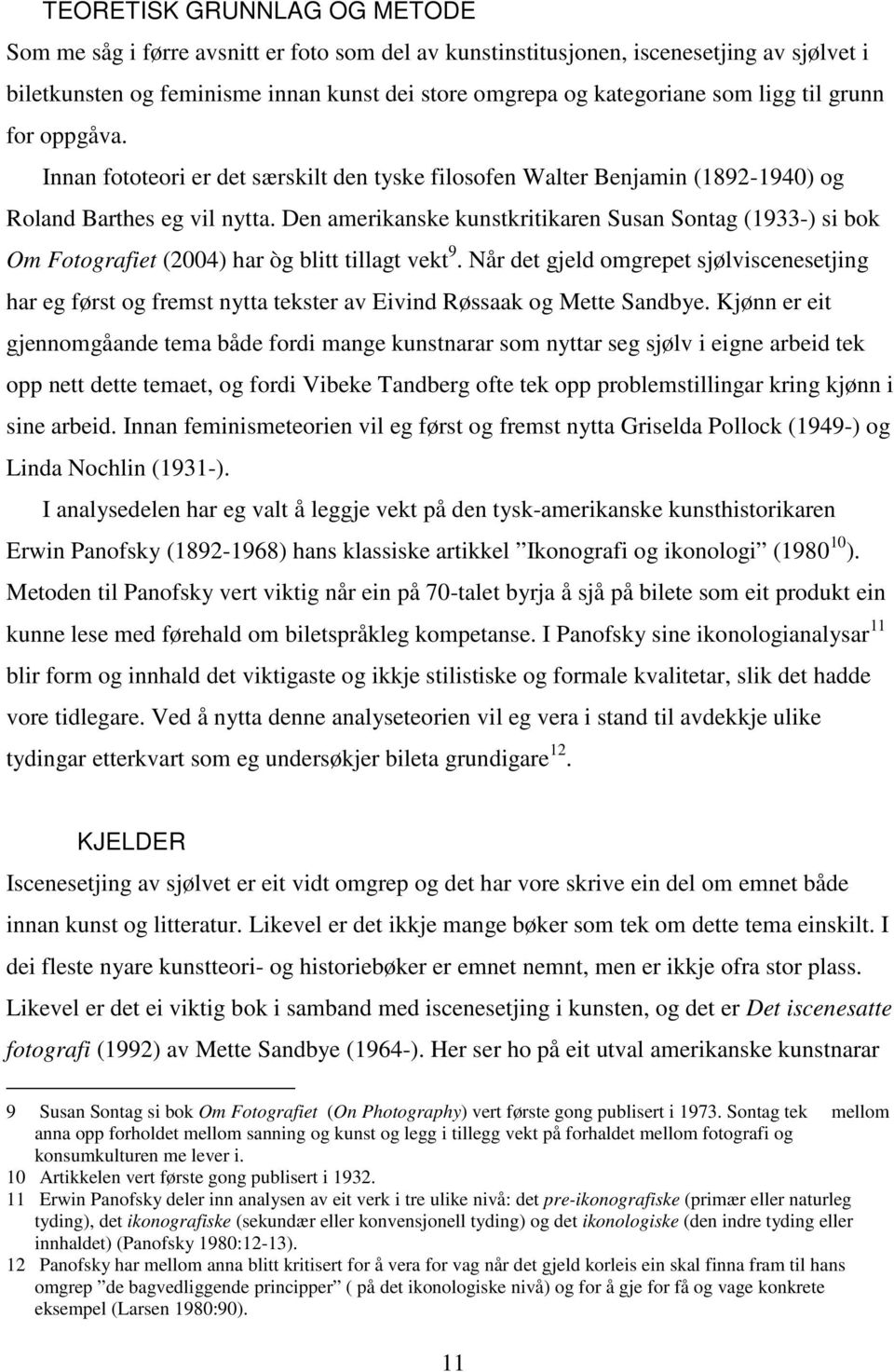 Den amerikanske kunstkritikaren Susan Sontag (1933-) si bok Om Fotografiet (2004) har òg blitt tillagt vekt 9.