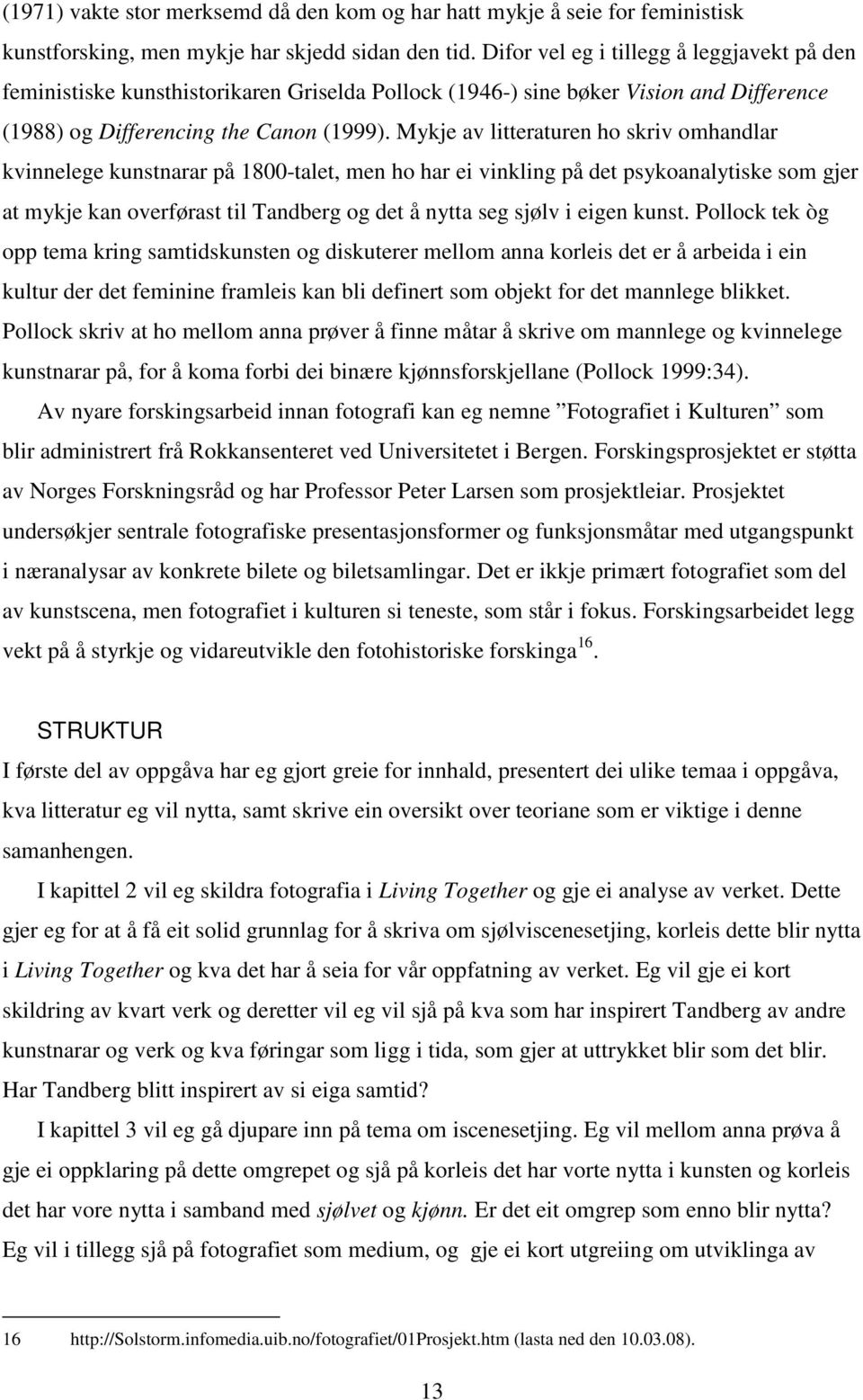 Mykje av litteraturen ho skriv omhandlar kvinnelege kunstnarar på 1800-talet, men ho har ei vinkling på det psykoanalytiske som gjer at mykje kan overførast til Tandberg og det å nytta seg sjølv i