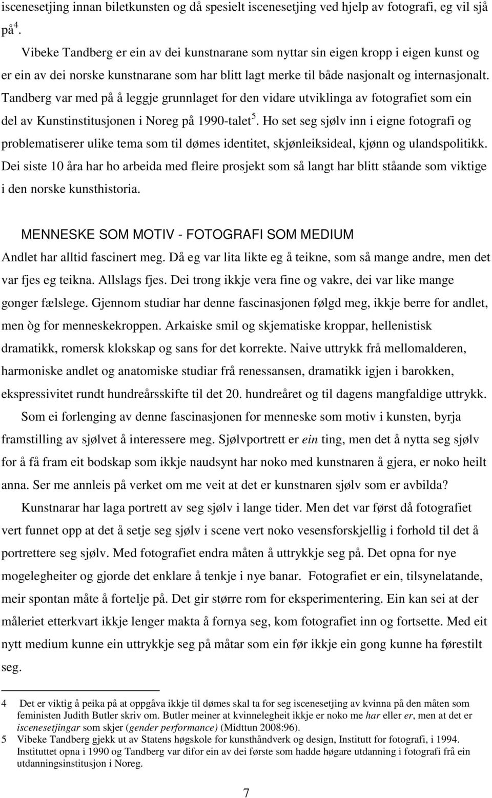 Tandberg var med på å leggje grunnlaget for den vidare utviklinga av fotografiet som ein del av Kunstinstitusjonen i Noreg på 1990-talet 5.