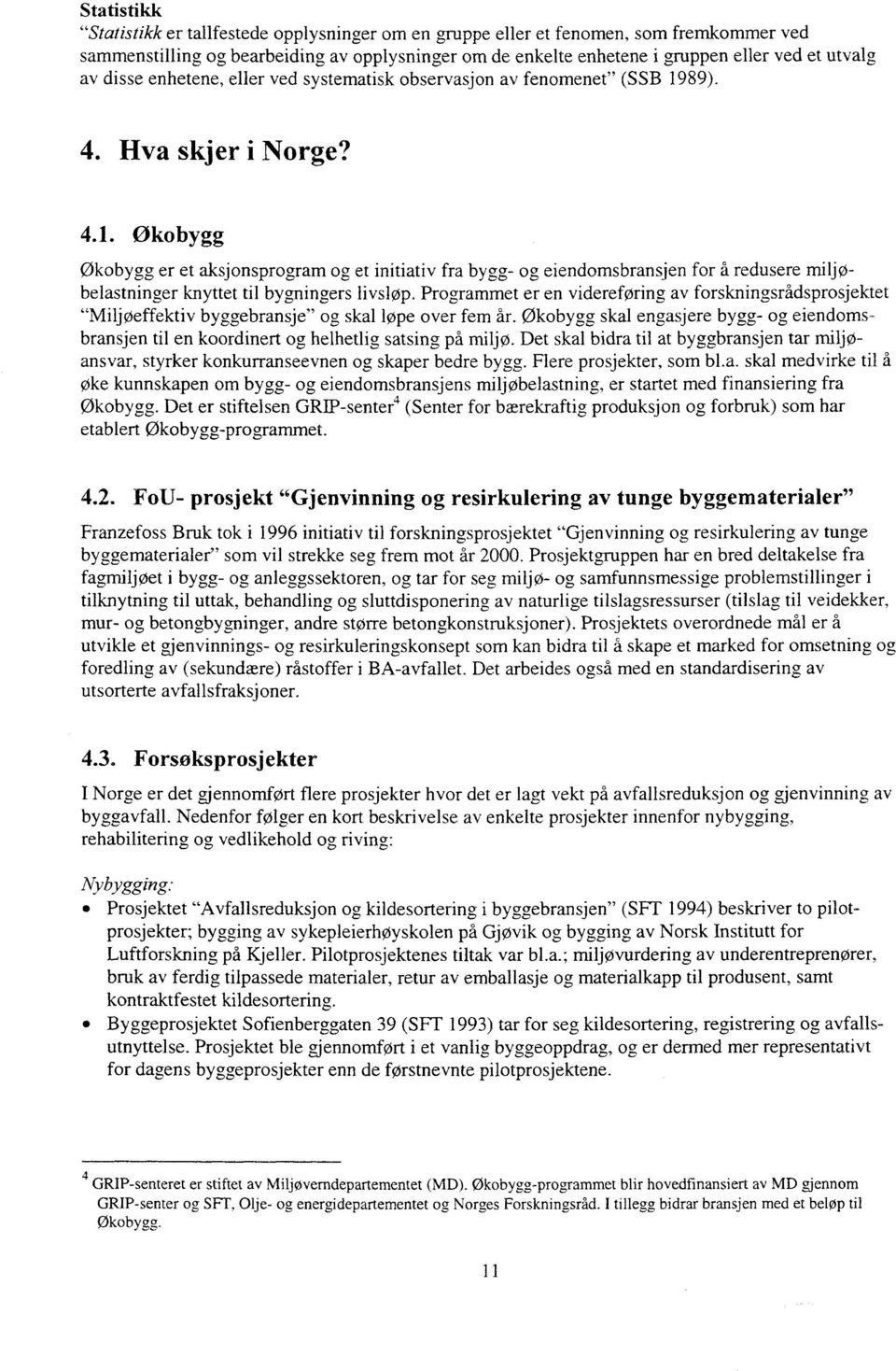 89). 4. Hva skjer i Norge? 4.1. Økobygg økobygg er et aksjonsprogram og et initiativ fra bygg- og eiendomsbransjen for å redusere miljøbelastninger knyttet til bygningers livsløp.