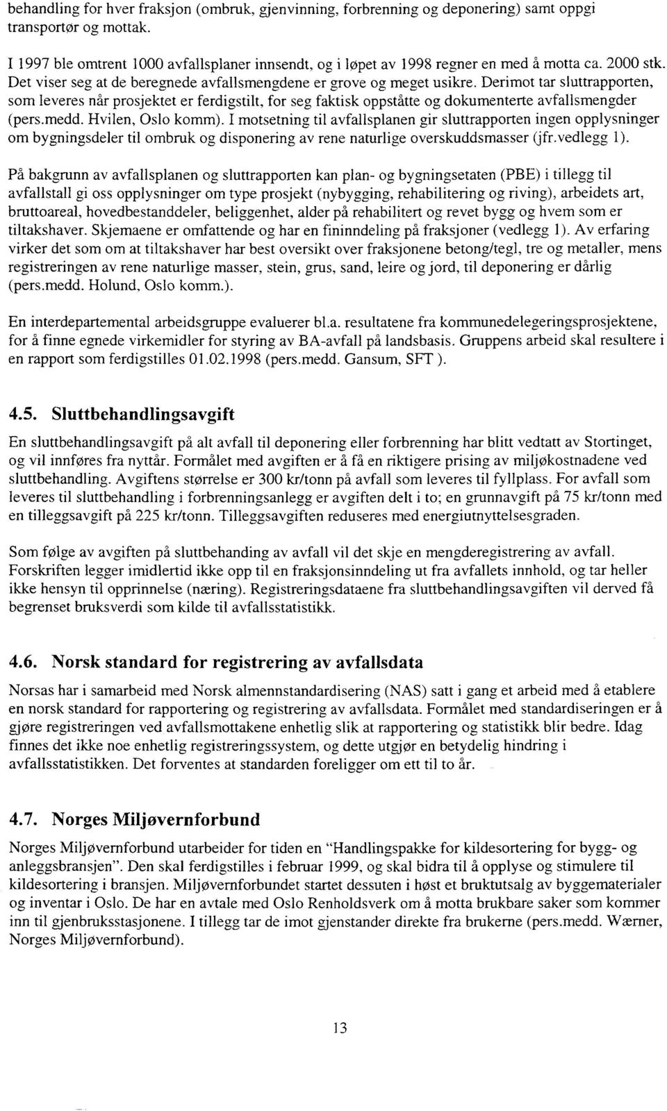 Derimot tar sluttrapporten, som leveres når prosjektet er ferdigstilt, for seg faktisk oppståtte og dokumenterte avfallsmengder (pers.medd. Hvilen, Oslo komm).