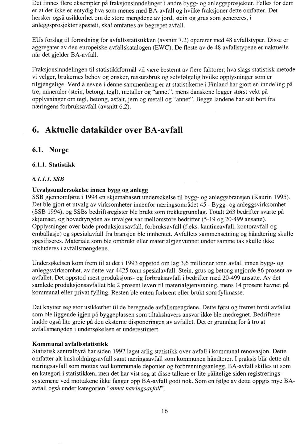 EUs forslag til forordning for avfallsstatistikken (avsnitt 7.2) opererer med 48 avfallstyper. Disse er aggregater av den europeiske avfallskatalogen (EWC).