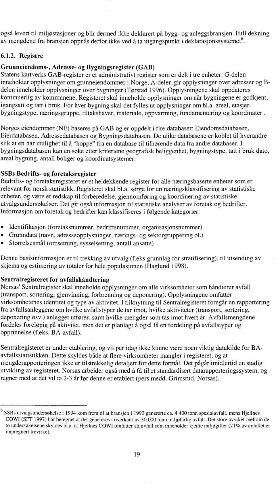 G-delen inneholder opplysninger om grunneiendommer i Norge, A-delen gir opplysninger over adresser og B- delen inneholder opplysninger over bygninger (Tørstad 1996).