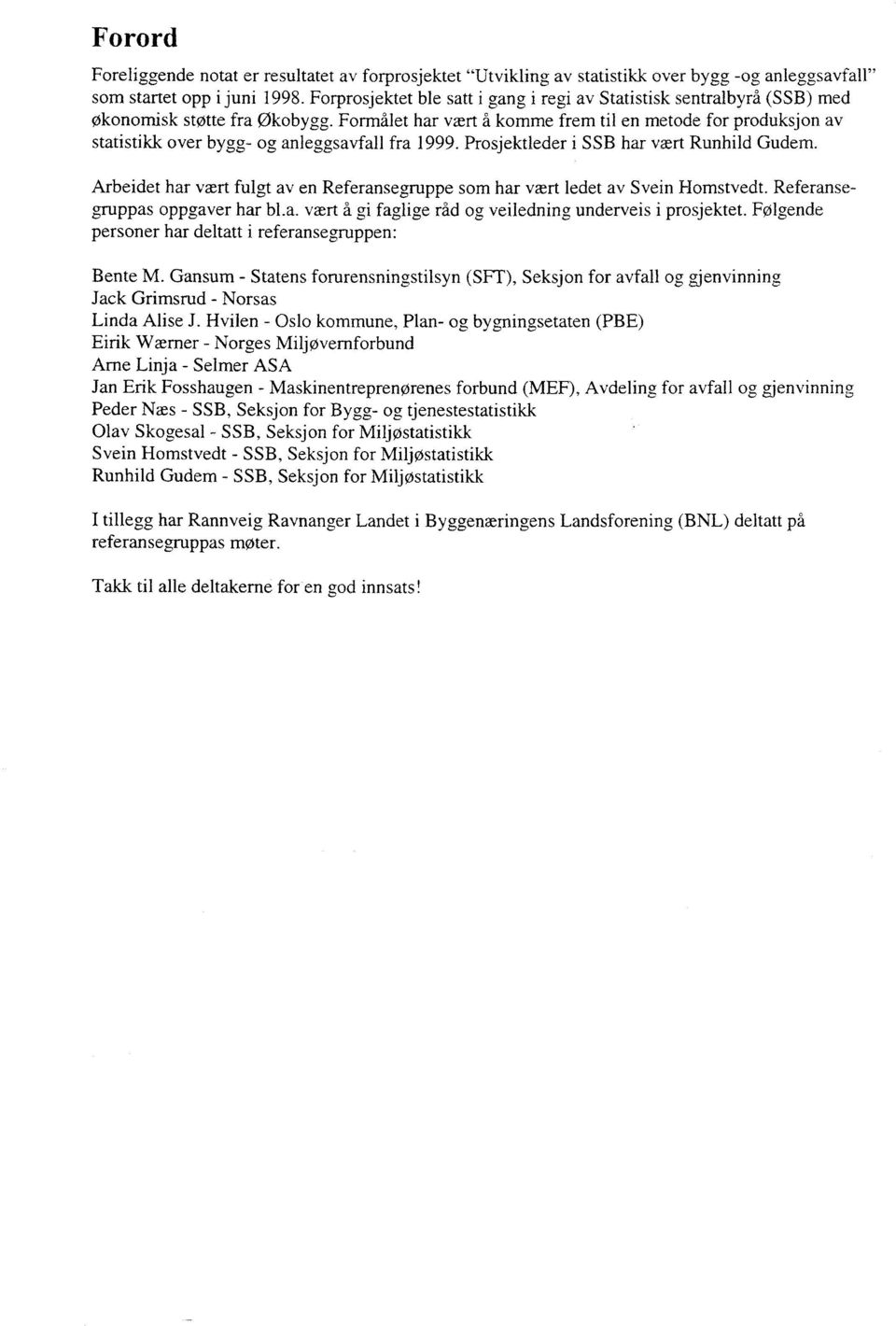 Formålet har vært å komme frem til en metode for produksjon av statistikk over bygg- og anleggsavfall fra 1999. Prosjektleder i SSB har weft Runhild Gudem.