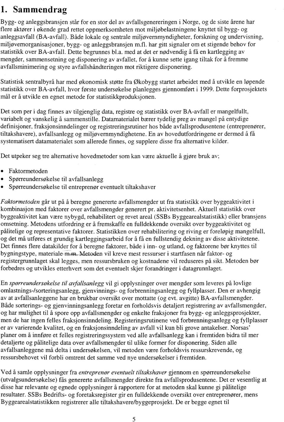 har gitt signaler om et stigende behov for statistikk over BA-avfall. Dette begrunnes bl.a. med at det er nødvendig å få en kartlegging av mengder, sammensetning og disponering av avfallet, for å