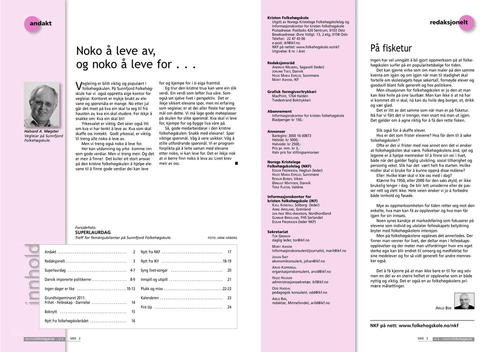 No etter jul går det mest på kva ein skal ta seg til frå hausten av, kva ein skal studere. For ikkje å snakke om: Kva ein skal bli! Yrkesvalet er viktig.