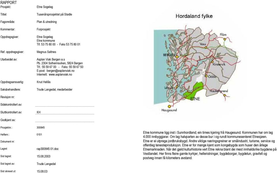 53 75 80 00 - Faks 53 75 80 01 Magnus Saltnes Asplan Viak Bergen a.s Pb. 2304 Solheimsviken, 5824 Bergen Tlf.: 55 59 67 00 - Faks: 55 59 67 50 E-post: bergen@asplanviak.