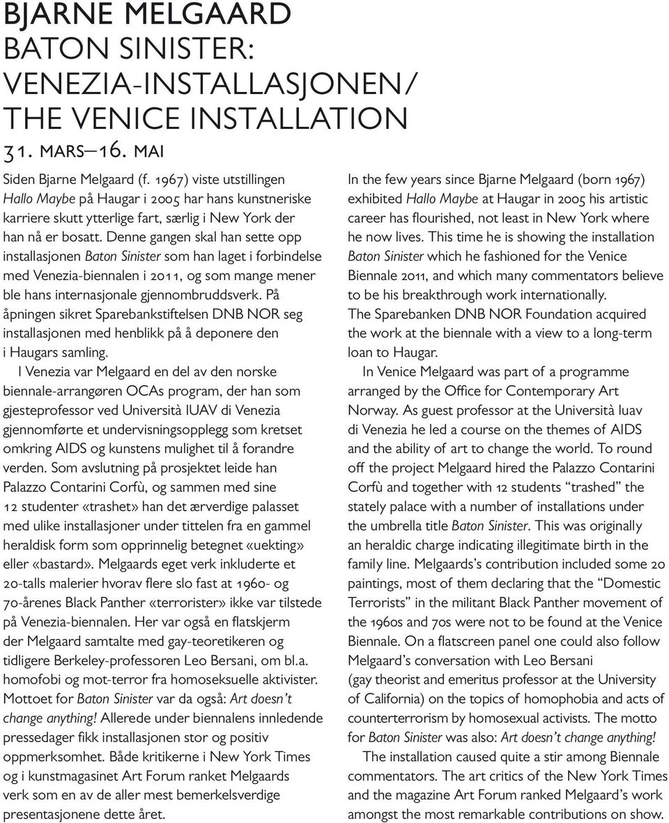 Denne gangen skal han sette opp installasjonen Baton Sinister som han laget i forbindelse med Venezia-biennalen i 2011, og som mange mener ble hans internasjonale gjennombruddsverk.