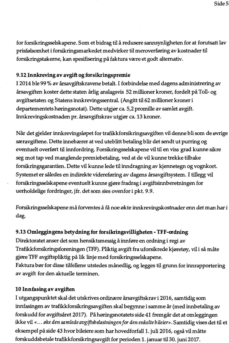 være et godt alternativ. 9.12 Innkreving av avgift og forsikringspremie I 2014 ble 99 % av årsavgiftskravene betalt.