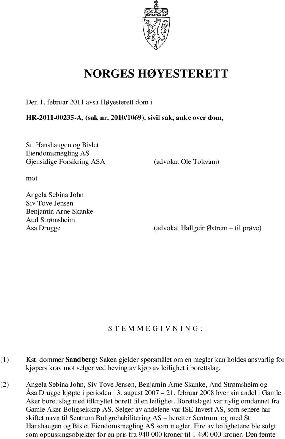 til prøve) S T E M M E G I V N I N G : (1) Kst. dommer Sandberg: Saken gjelder spørsmålet om en megler kan holdes ansvarlig for kjøpers krav mot selger ved heving av kjøp av leilighet i borettslag.