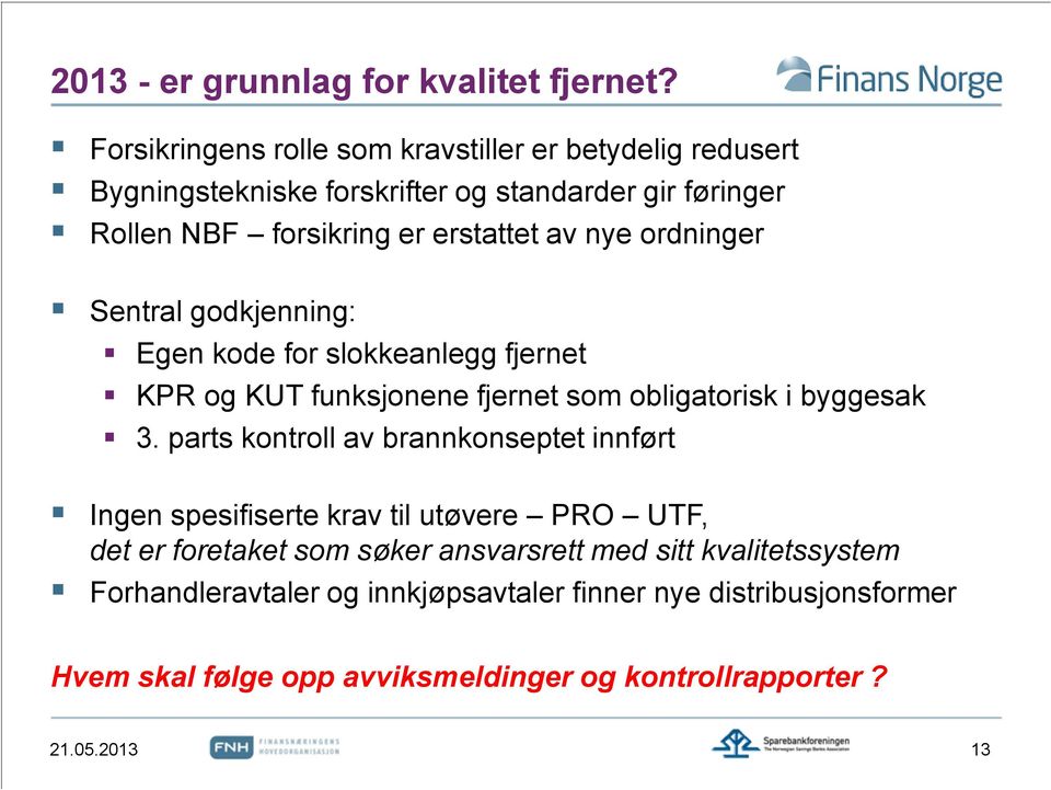 nye ordninger Sentral godkjenning: Egen kode for slokkeanlegg fjernet KPR og KUT funksjonene fjernet som obligatorisk i byggesak 3.