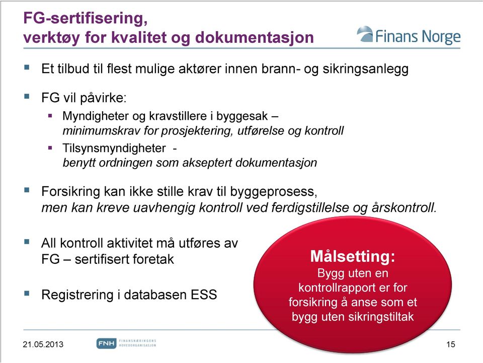 Forsikring kan ikke stille krav til byggeprosess, men kan kreve uavhengig kontroll ved ferdigstillelse og årskontroll.