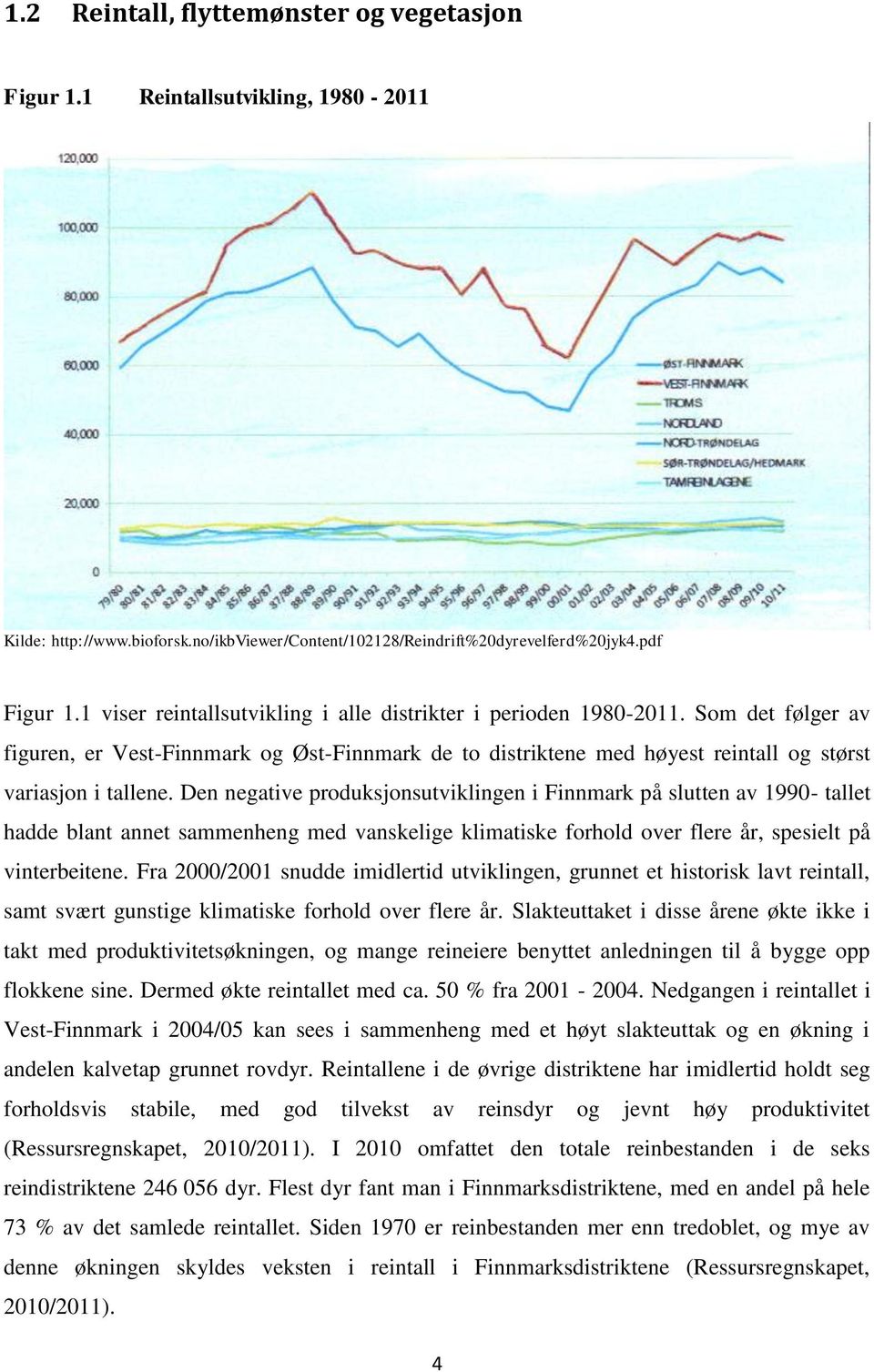 Den negative produksjonsutviklingen i Finnmark på slutten av 1990 tallet hadde blant annet sammenheng med vanskelige klimatiske forhold over flere år, spesielt på vinterbeitene.