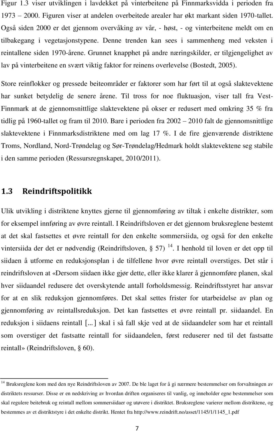 Grunnet knapphet på andre næringskilder, er tilgjengelighet av lav på vinterbeitene en svært viktig faktor for reinens overlevelse (Bostedt, 2005).