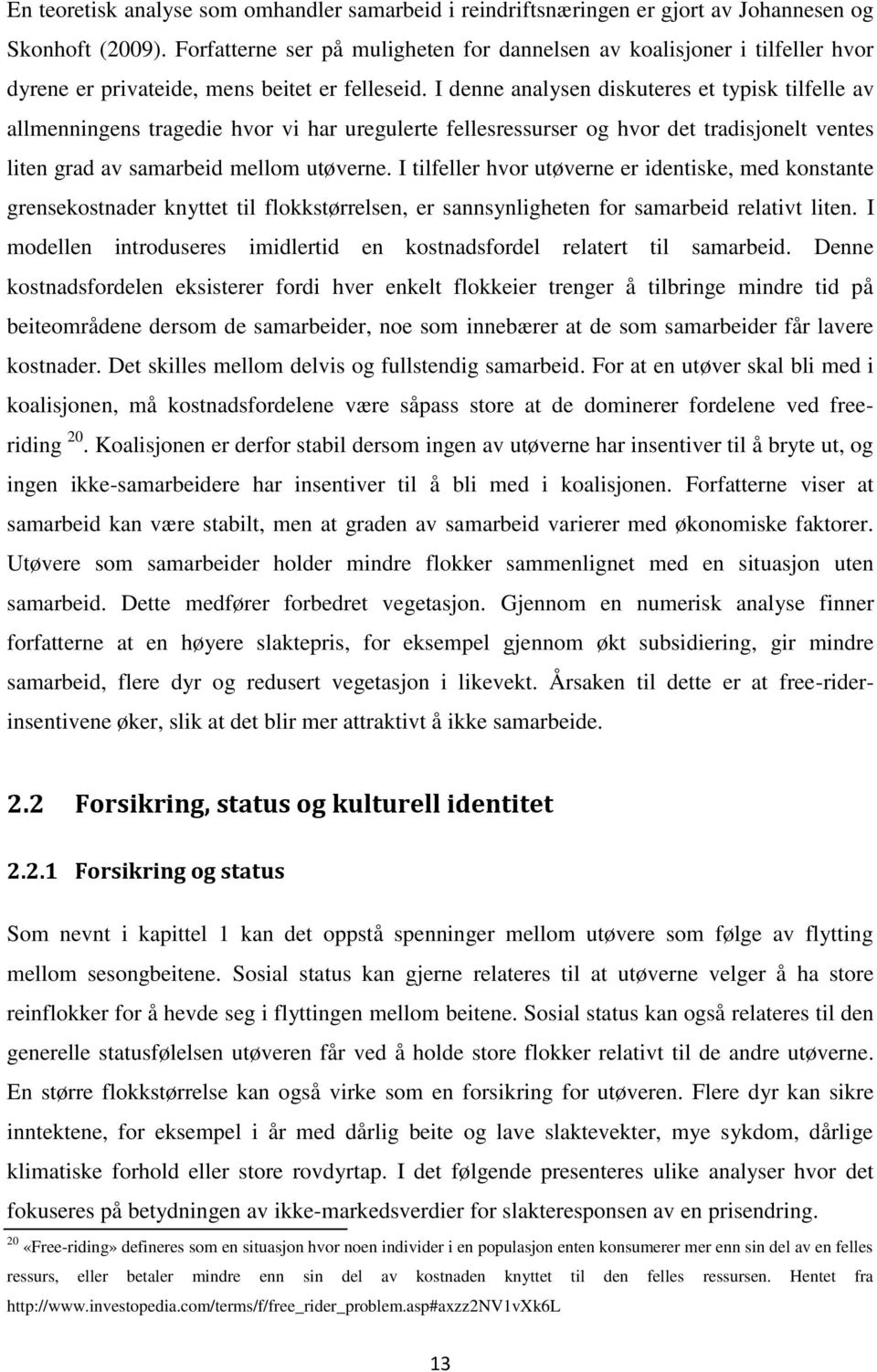 I denne analysen diskuteres et typisk tilfelle av allmenningens tragedie hvor vi har uregulerte fellesressurser og hvor det tradisjonelt ventes liten grad av samarbeid mellom utøverne.