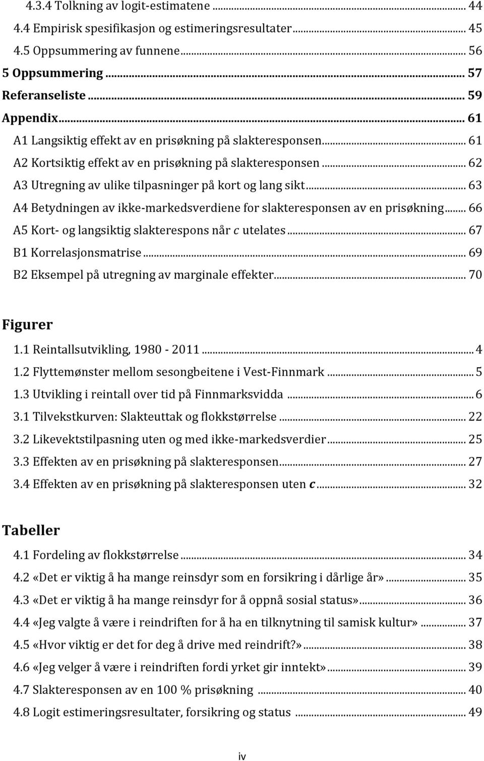 .. 63 A4 Betydningen av ikkemarkedsverdiene for slakteresponsen av en prisøkning... 66 A5 Kort og langsiktig slakterespons når utelates... 67 B1 Korrelasjonsmatrise.