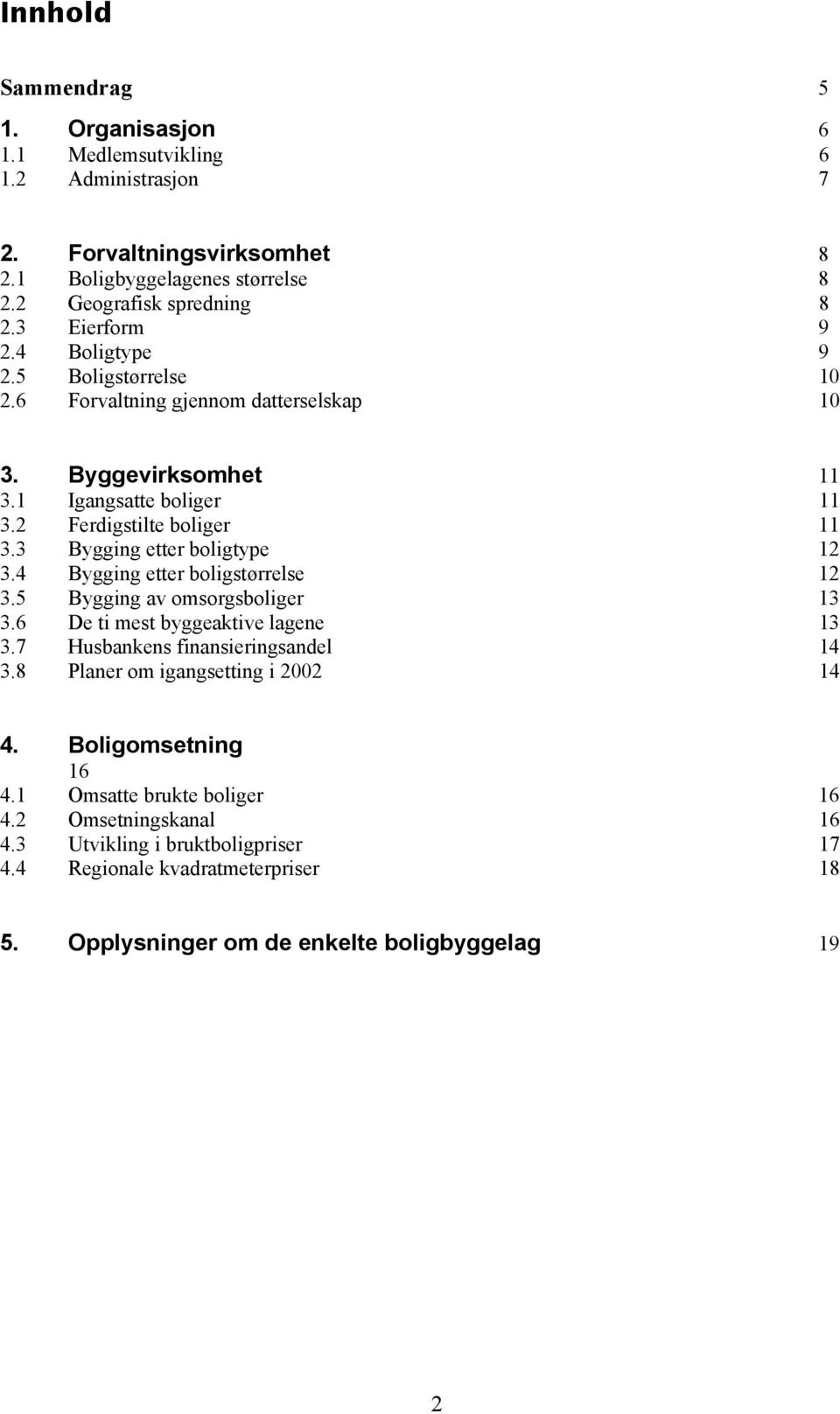 3 Bygging etter boligtype 12 3.4 Bygging etter boligstørrelse 12 3.5 Bygging av omsorgsboliger 13 3.6 De ti mest byggeaktive lagene 13 3.7 Husbankens finansieringsandel 14 3.