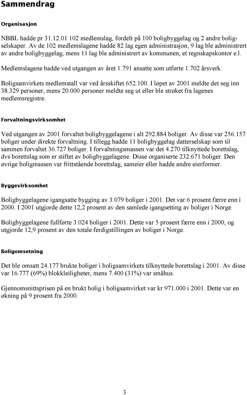 791 ansatte som utførte 1.702 årsverk. Boligsamvirkets medlemstall var ved årsskiftet 652.100. I løpet av 2001 meldte det seg inn 38.329 personer, mens 20.